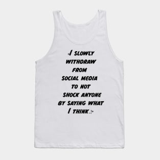 I slowly withdraw from social media to not shock anyone by saying what I think Tank Top